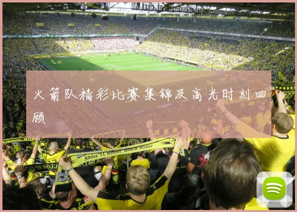 火箭队精彩比赛集锦及高光时刻回顾