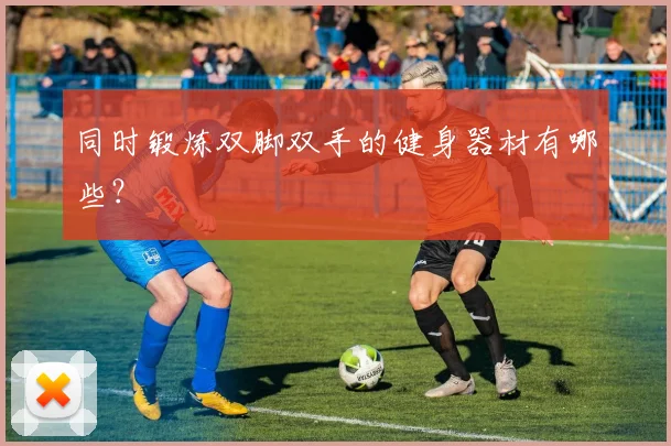 同时锻炼双脚双手的健身器材有哪些？